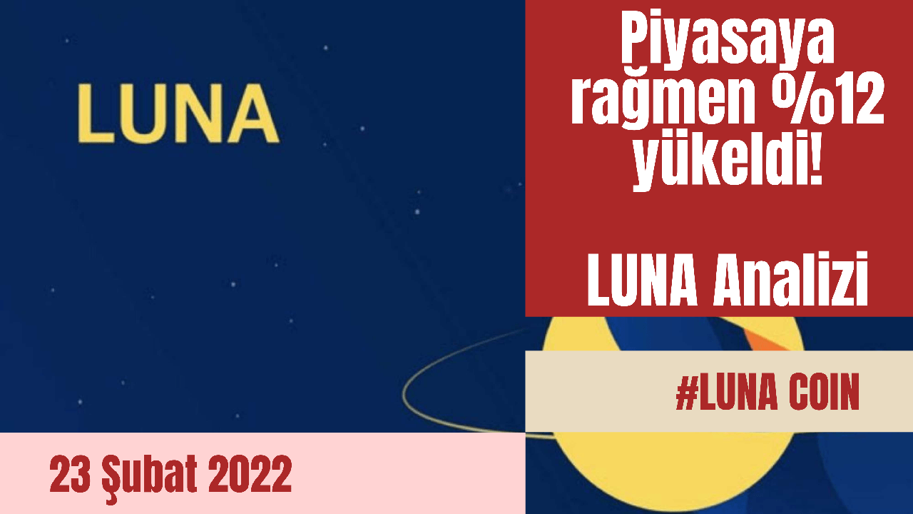 23 Şubat 2022 Luna Analizi – Piyasaya Rağmen %12 Yükseldi!
